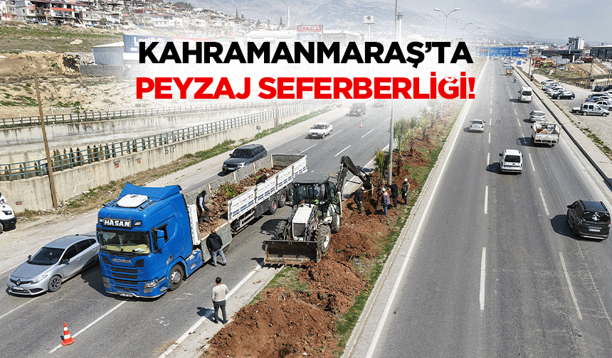 Kahramanmaraş’ta peyzaj seferberliği!