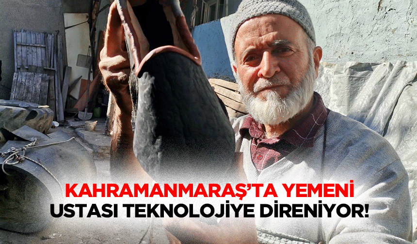 Kahramanmaraş’ta yemeni ustası teknolojiye direniyor!