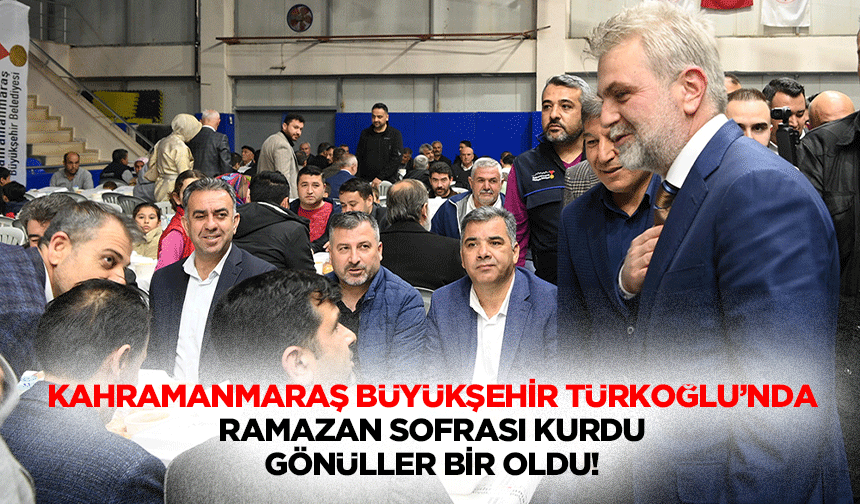 Kahramanmaraş Büyükşehir Türkoğlu’nda Ramazan Sofrası Kurdu, Gönüller Bir Oldu