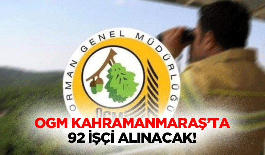 OGM Kahramanmaraş’ta 92 İşçi Alınacak