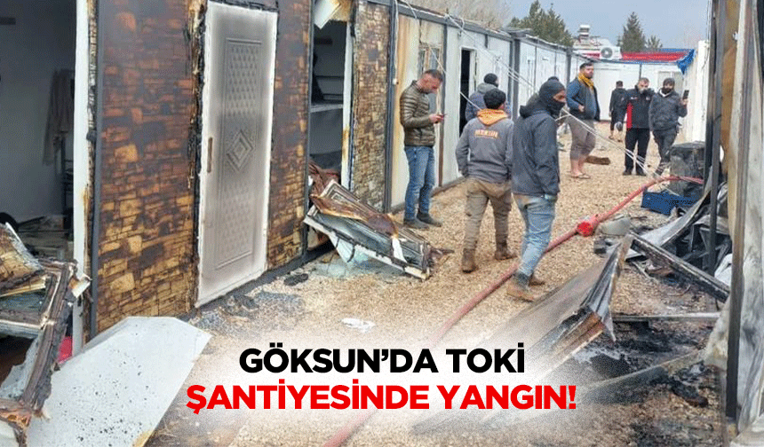 Göksun’da TOKİ şantiyesinde yangın!