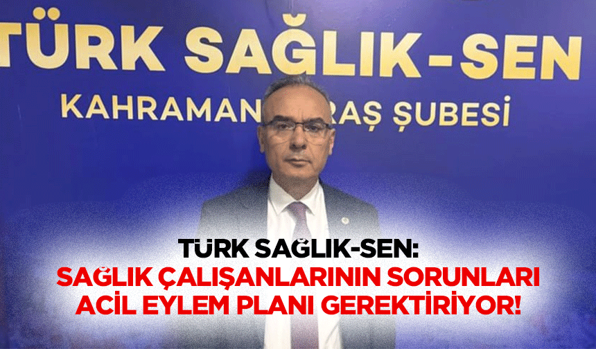 Türk Sağlık-Sen: Sağlık çalışanlarının sorunları acil eylem planı gerektiriyor!