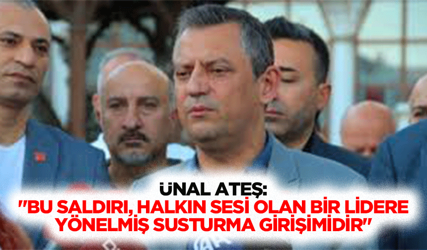Ünal Ateş: "Bu Saldırı, Halkın Sesi Olan Bir Lidere Yönelmiş Susturma Girişimidir"