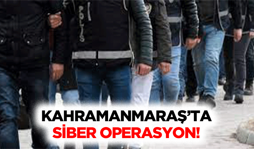 Kahramanmaraş’ta Siber Operasyon