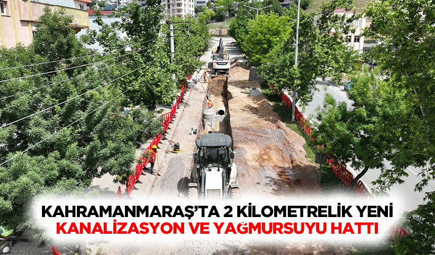 Kahramanmaraş’ta 2 Kilometrelik Yeni Kanalizasyon Ve Yağmursuyu Hattı