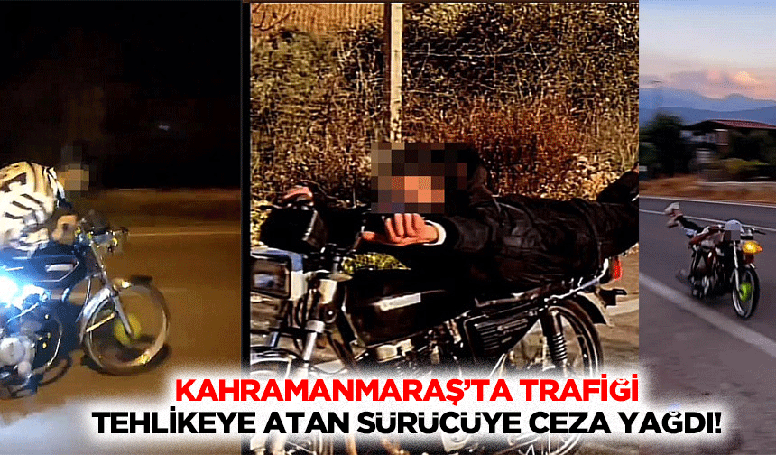 Kahramanmaraş’ta Trafiği Tehlikeye Atan Sürücüye Ceza Yağdı