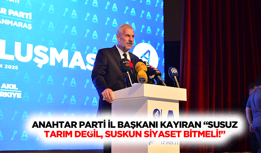 Anahtar Parti İl Başkanı Kayıran “Susuz tarım değil, suskun siyaset bitmeli!”