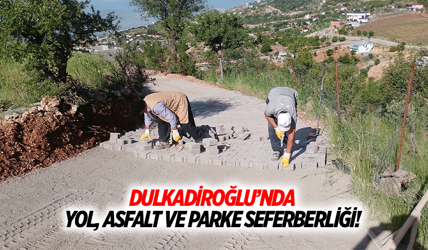 Dulkadiroğlu’nda yol, asfalt ve parke seferberliği!