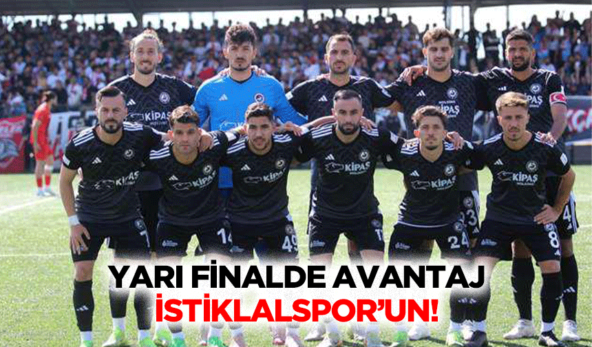 Yarı finalde avantaj İstiklalspor’un!