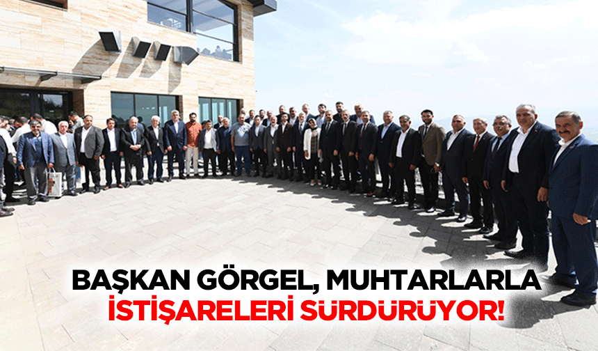 Başkan Görgel, muhtarlarla istişareleri sürdürüyor!