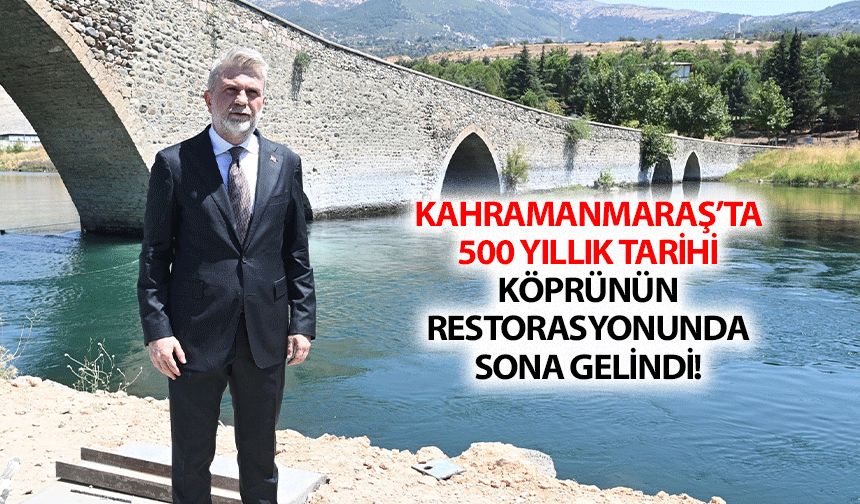 Kahramanmaraş’ta 500 yıllık tarihi köprünün restorasyonunda sona gelindi!