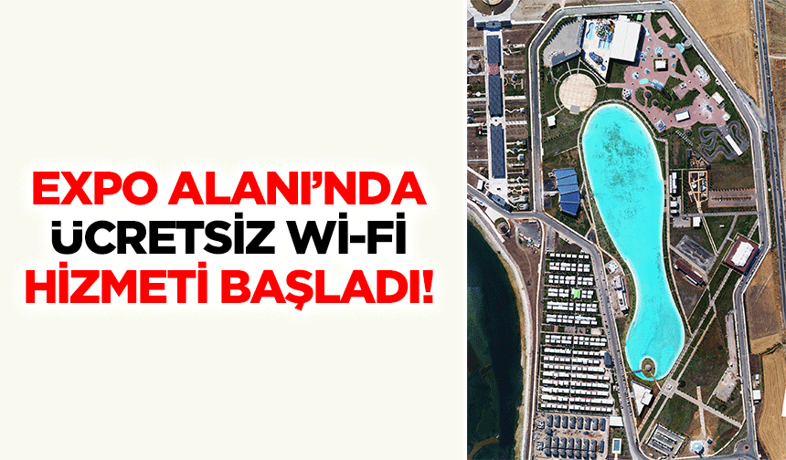 Expo alanı’nda ücretsiz wi-fi hizmeti başladı!