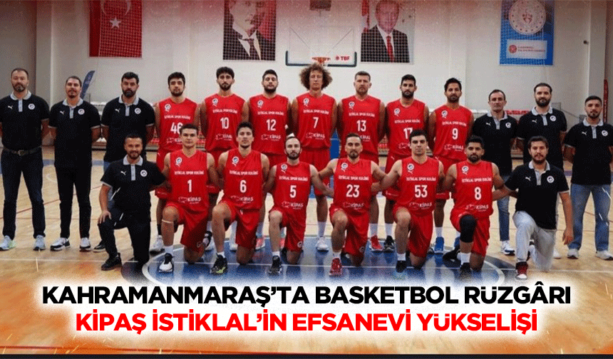 Kahramanmaraş’ta Basketbol Rüzgârı: Kipaş İstiklal’in Efsanevi Yükselişi