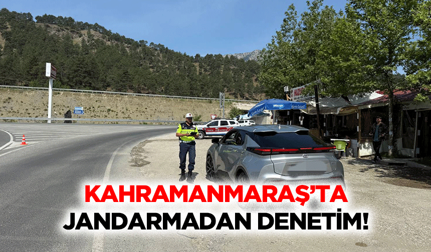 Kahramanmaraş’ta jandarmadan denetim!
