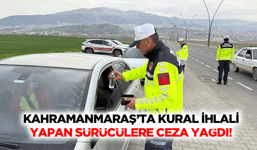 Kahramanmaraş’ta kural ihlali yapan sürücülere ceza yağdı!