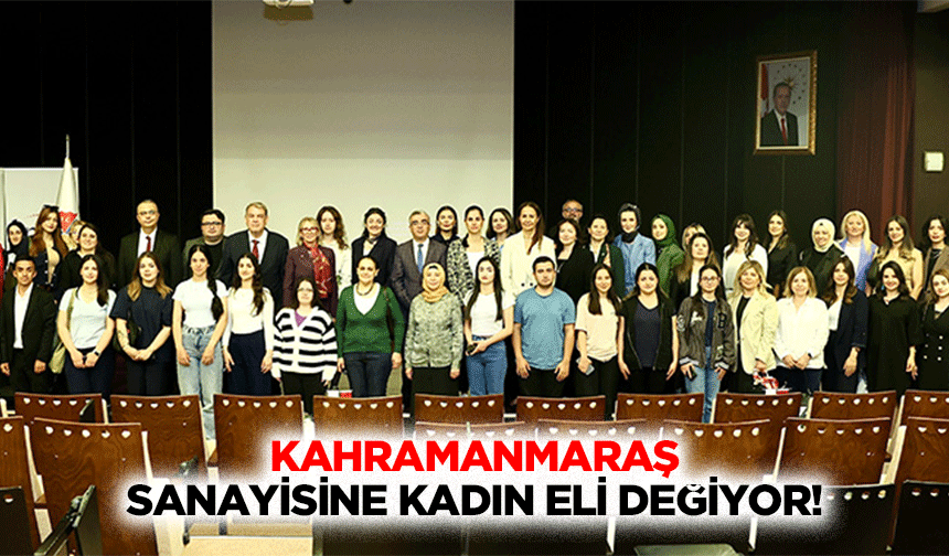 Kahramanmaraş sanayisine kadın eli değiyor!