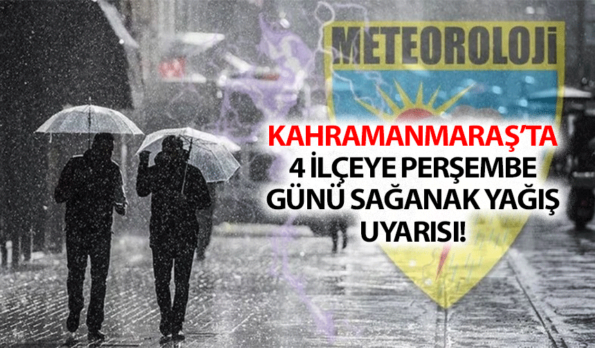 Kahramanmaraş’ta 4 ilçeye perşembe günü sağanak yağış uyarısı!