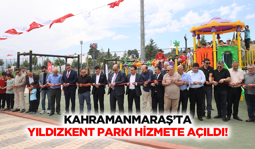 Kahramanmaraş’ta Yıldızkent parkı hizmete açıldı!
