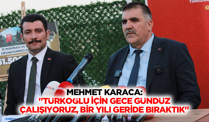 Mehmet Karaca: "Türkoğlu için gece gündüz çalışıyoruz, bir yılı geride bıraktık"