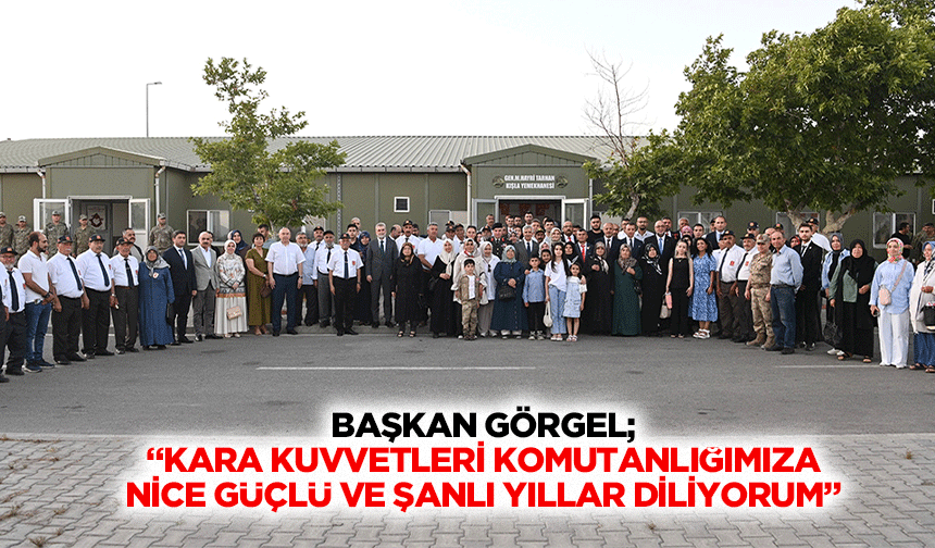 Başkan Görgel; “Kara Kuvvetleri Komutanlığımıza nice güçlü ve şanlı yıllar diliyorum”