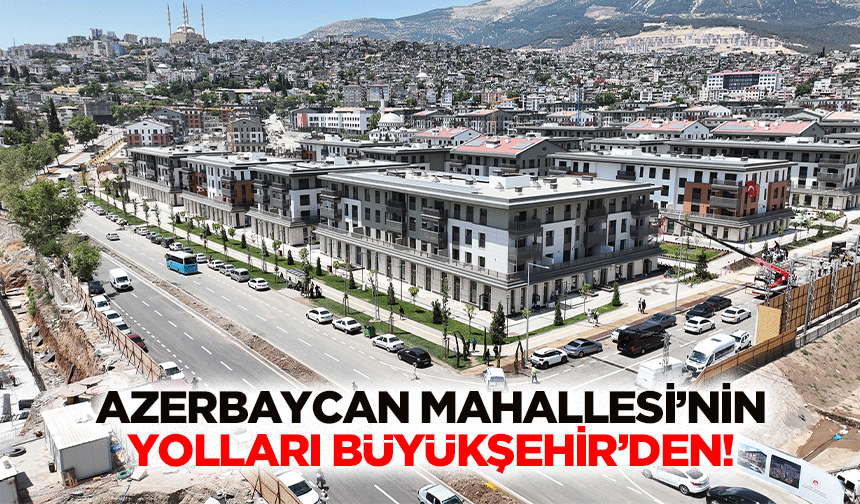 Azerbaycan Mahallesi’nin yolları büyükşehir’den!