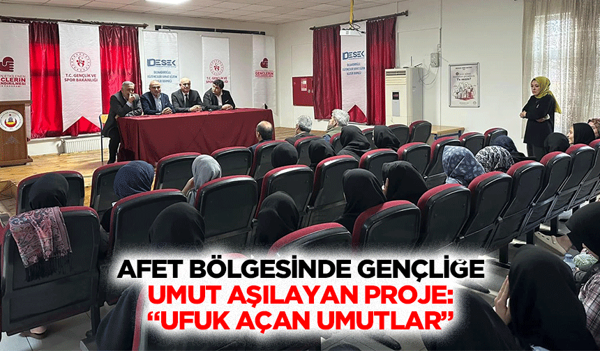 Afet bölgesinde gençliğe umut aşılayan proje: “Ufuk açan umutlar”