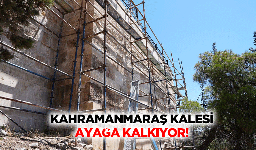 Kahramanmaraş kalesi ayağa kalkıyor!