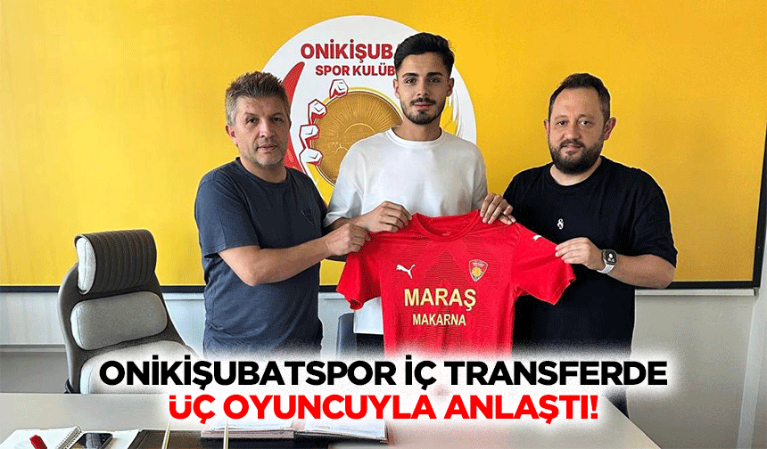 Onikişubatspor iç transferde üç oyuncuyla anlaştı!