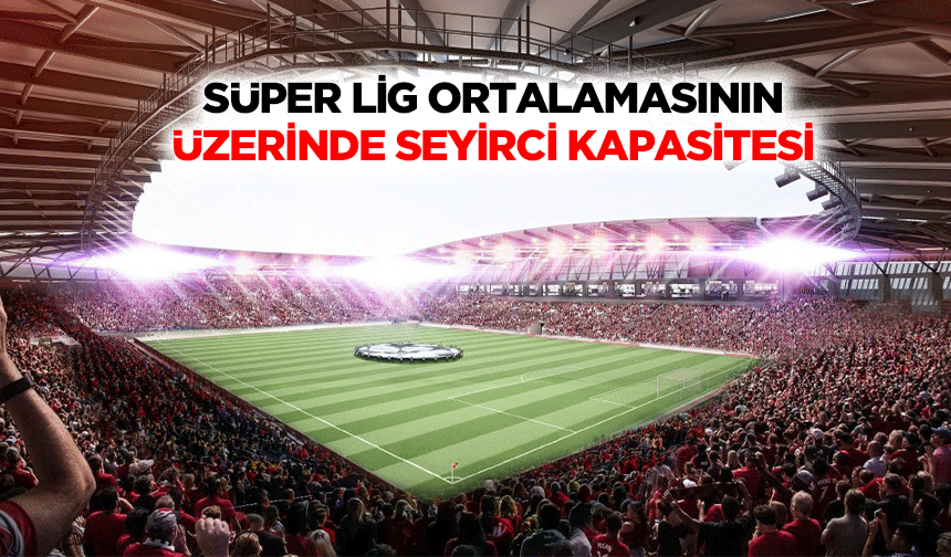 Süper Lig Ortalamasının Üzerinde Seyirci Kapasitesi!