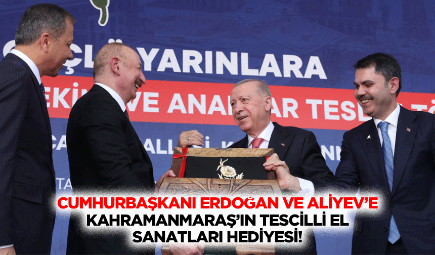 Cumhurbaşkanı Erdoğan ve Aliyev’e Kahramanmaraş’ın tescilli el sanatları hediyesi!