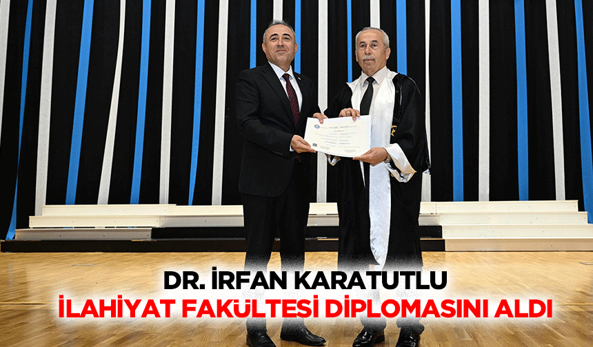 Dr. İrfan Karatutlu, İlahiyat Fakültesi diplomasını aldı!
