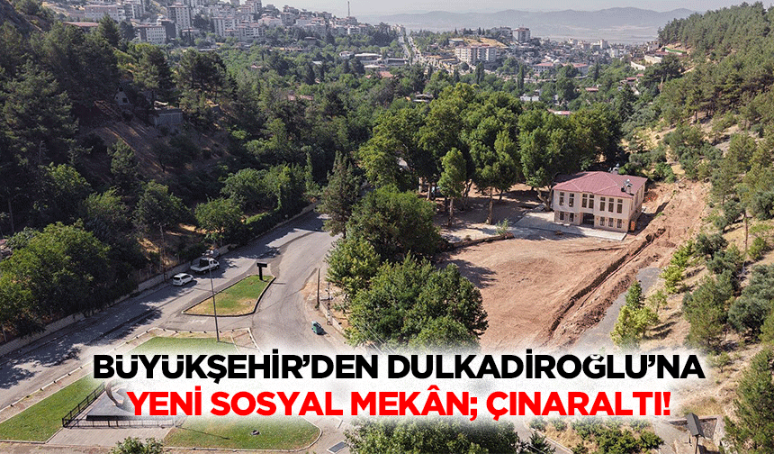 Büyükşehir’den Dulkadiroğlu’na Yeni Sosyal Mekân; Çınaraltı