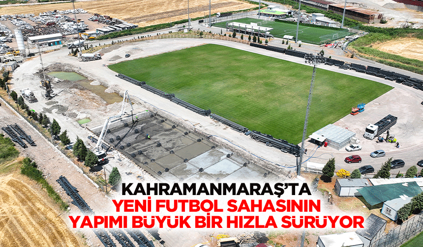 Kahramanmaraş’ta Yeni Futbol Sahasının Yapımı Büyük Bir Hızla Sürüyor