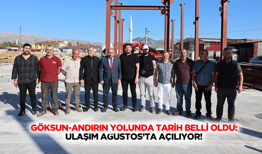 Göksun-Andırın yolunda tarih belli oldu: Ulaşım Ağustos’ta açılıyor!