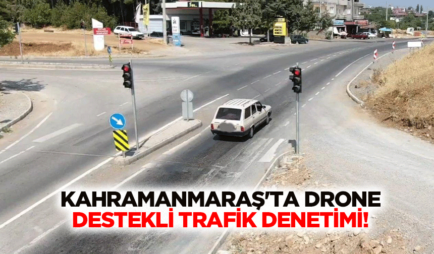 Kahramanmaraş'ta Drone Destekli Trafik Denetimi!