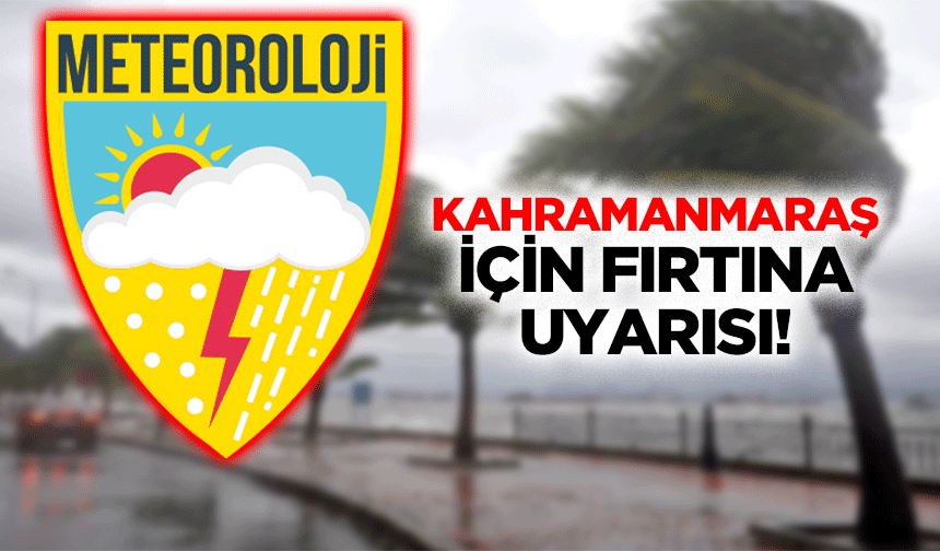 Kahramanmaraş için fırtına uyarısı!