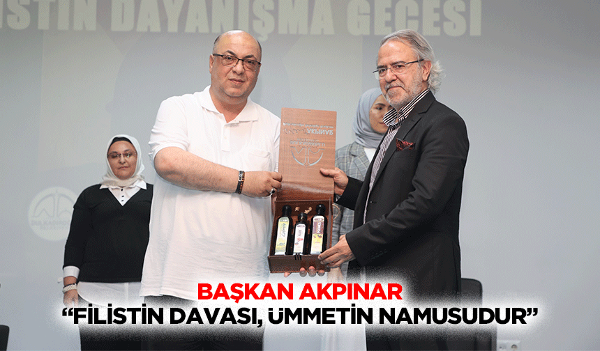 Başkan Akpınar: “Filistin davası, ümmetin namusudur”