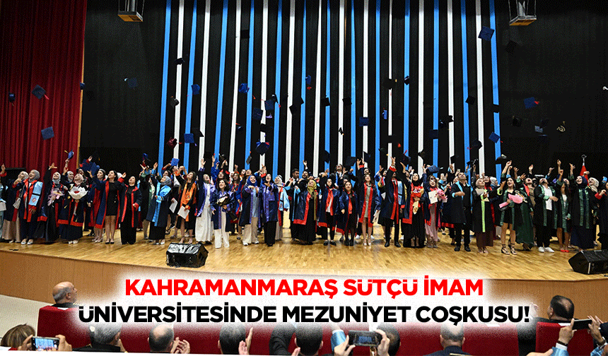 Kahramanmaraş Sütçü İmam Üniversitesinde mezuniyet coşkusu!