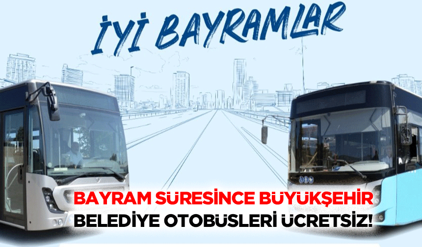 Bayram süresince büyükşehir belediye otobüsleri ücretsiz!