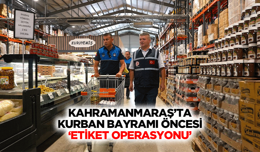 Kahramanmaraş’ta Kurban Bayramı öncesi ‘etiket operasyonu’