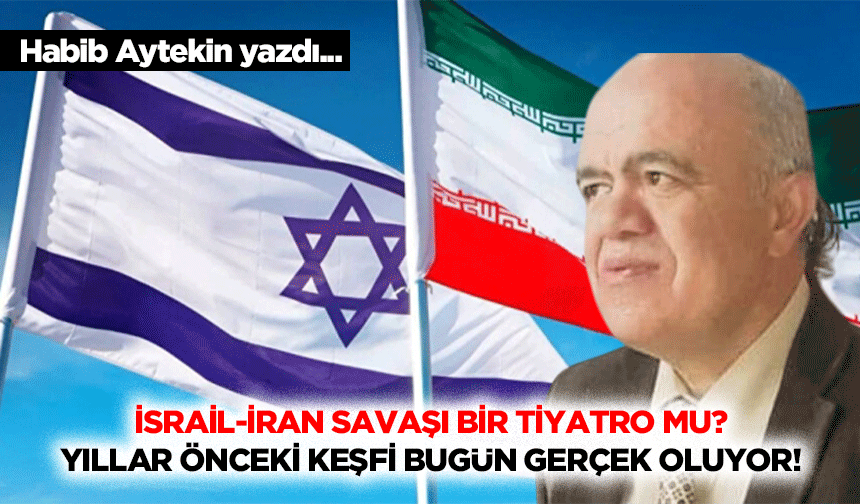 Habib Aytekin, “İsrail-İran savaşı bir tiyatro mu? Yıllar önceki keşfi bugün gerçek oluyor!”