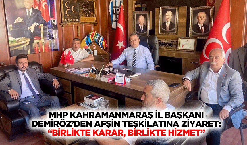 MHP Kahramanmaraş İl Başkanı Demiröz’den Afşin teşkilatına ziyaret: “Birlikte karar, birlikte hizmet”