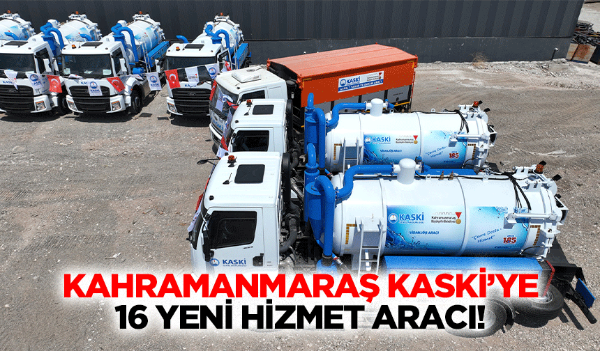 Kahramanmaraş KASKİ’ye 16 yeni hizmet aracı!
