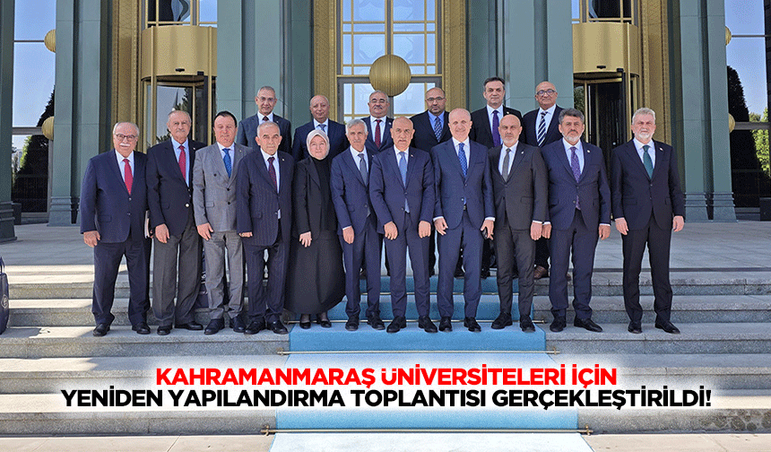 Kahramanmaraş Üniversiteleri için yeniden yapılandırma toplantısı gerçekleştirildi!