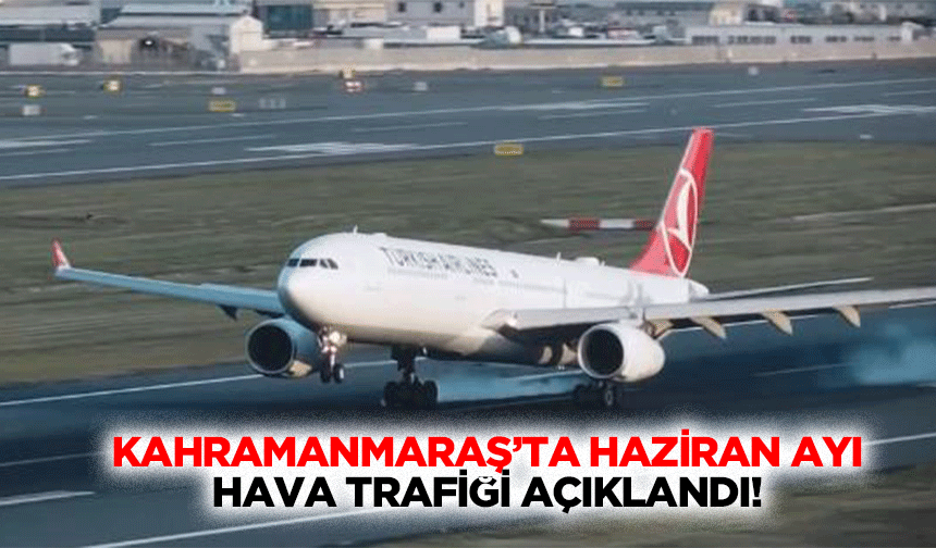 Kahramanmaraş’ta Haziran ayı hava trafiği açıklandı!