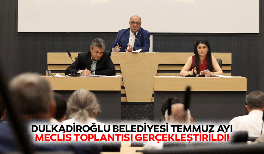 Dulkadiroğlu Belediyesi Temmuz Ayı Meclis Toplantısı Gerçekleştirildi!