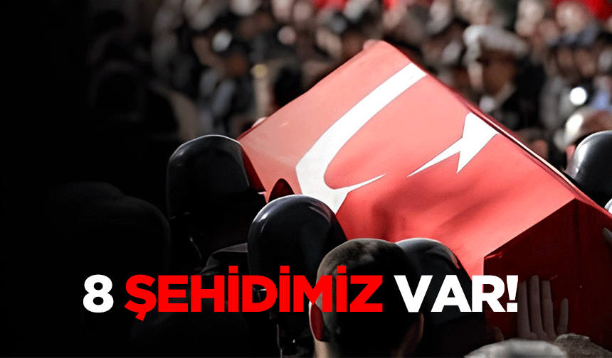 8 şehidimiz var!