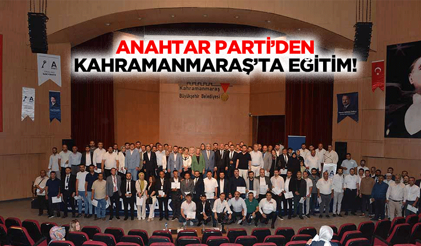 Anahtar Parti’den Kahramanmaraş’ta eğitim!