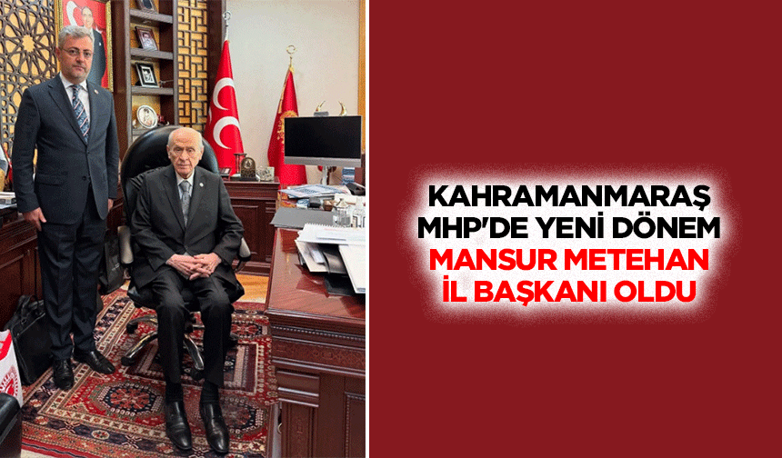 Kahramanmaraş MHP'de Yeni Dönem: Mansur Metehan İl Başkanı Oldu