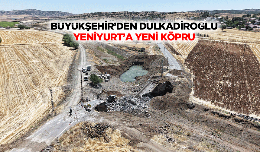 Büyükşehir’den Dulkadiroğlu Yeniyurt’a Yeni Köprü